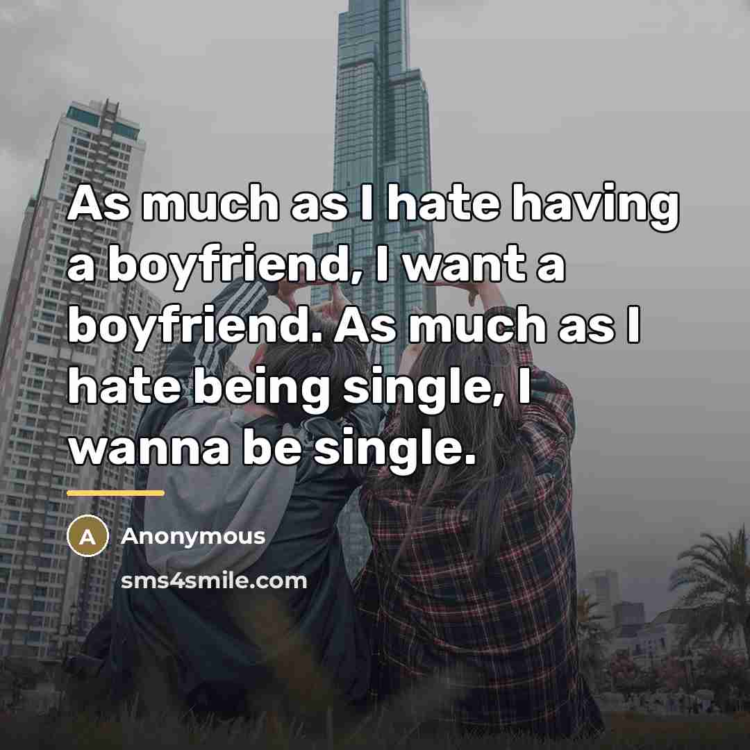 “As much as I hate having a boyfriend, I want…” quote by Anonymous