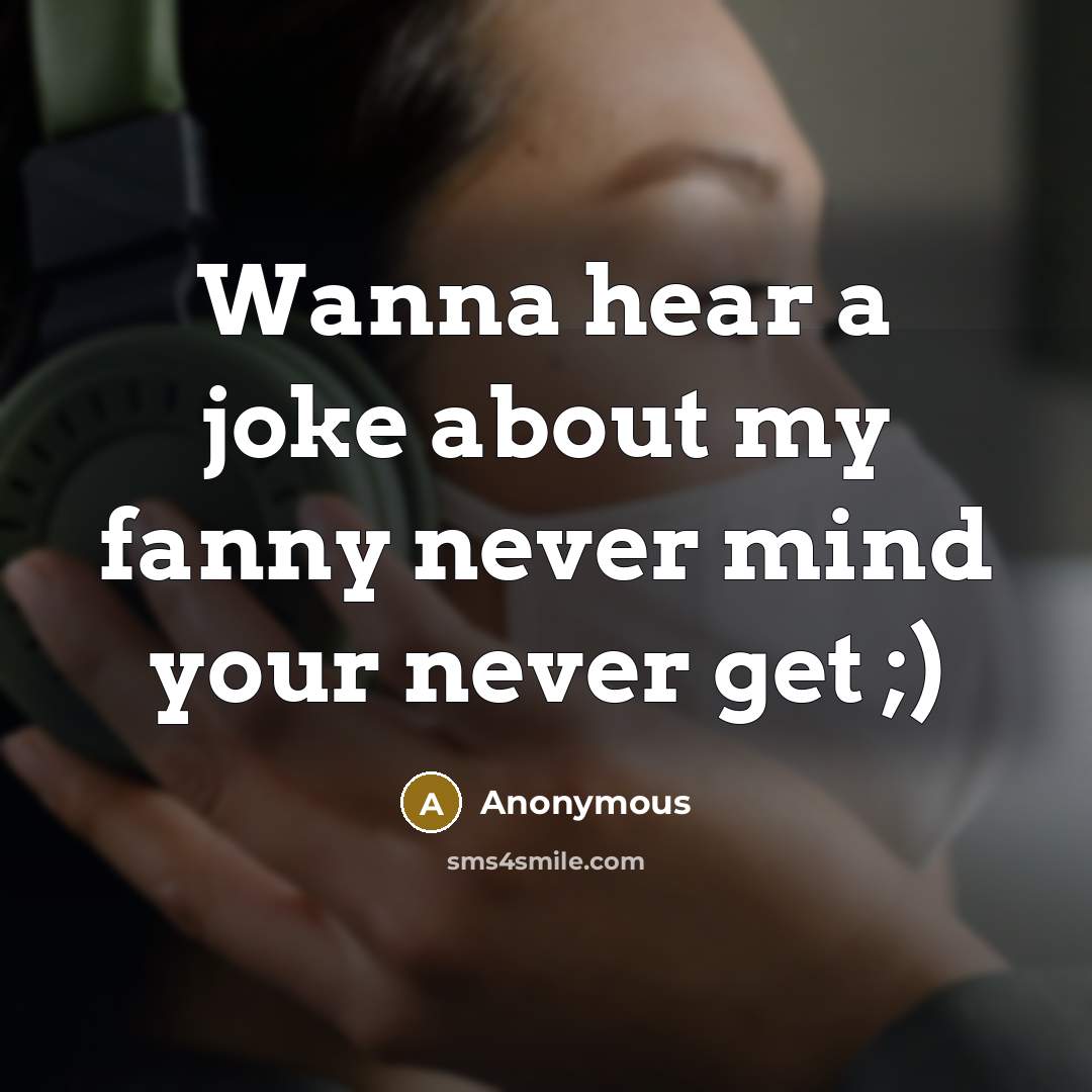 “Wanna hear a joke about my fanny never mind your…” quote by Anonymous
