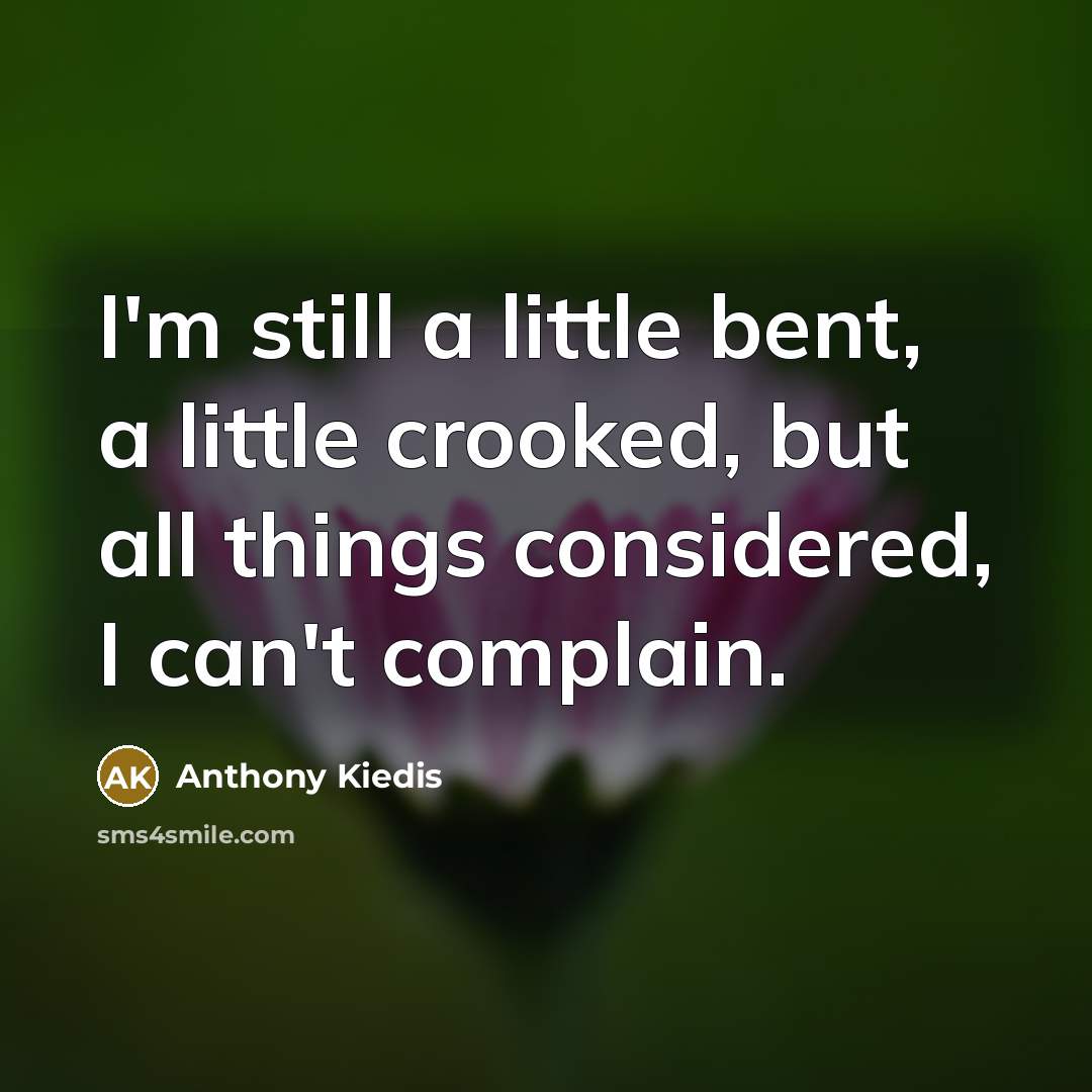 “I'm still a little bent, a little crooked, but all…” quote by Anthony Kiedis