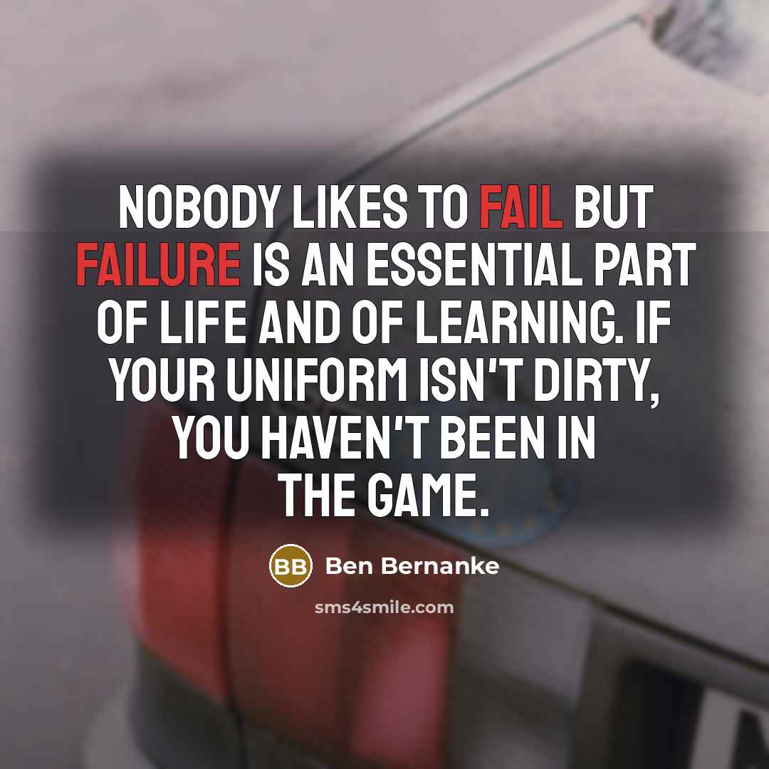 “Nobody likes to fail but failure is an essential part…” quote by Ben Bernanke