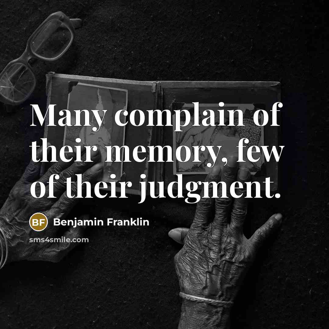 “Many complain of their memory, few of their judgment.…” quote by Benjamin Franklin