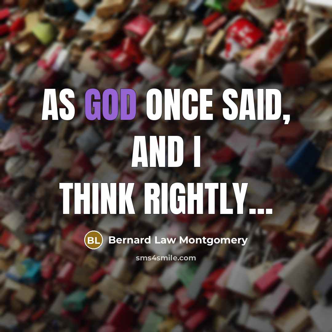 “As God once said, and I think rightly...…” quote by Bernard Law Montgomery