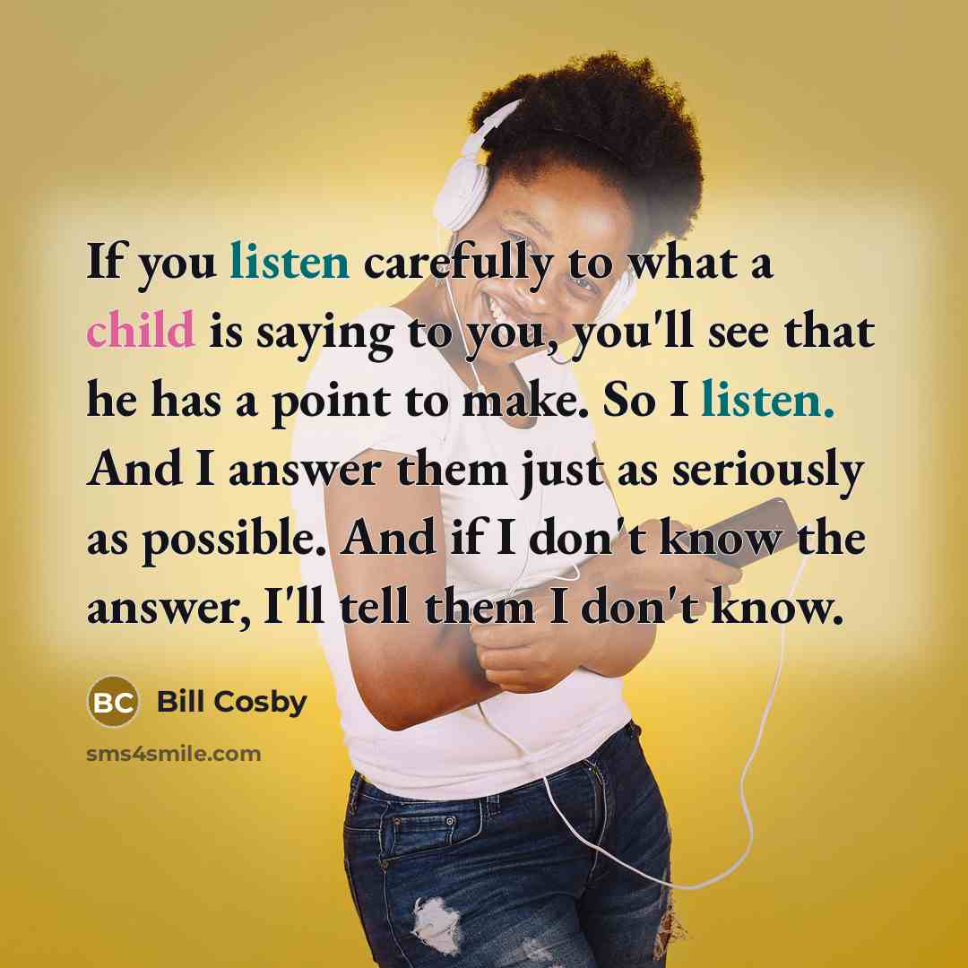 “If you listen carefully to what a child is saying…” quote by Bill Cosby