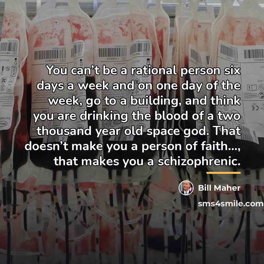 “You can’t be a rational person six days a week…” quote by Bill Maher