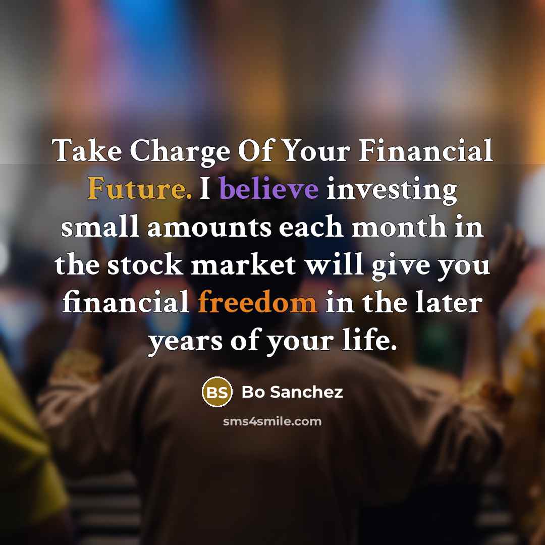 “Take Charge Of Your Financial Future. I believe investing small…” quote by Bo Sanchez