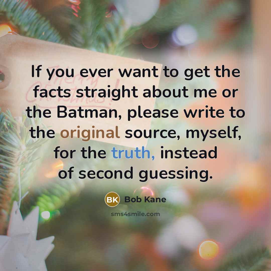 “If you ever want to get the facts straight about…” quote by Bob Kane