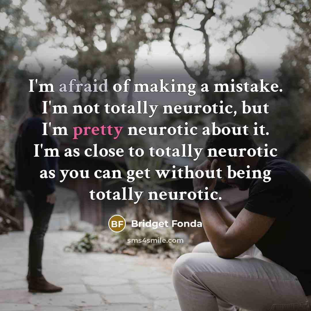 “I'm afraid of making a mistake. I'm not totally neurotic,…” quote by Bridget Fonda