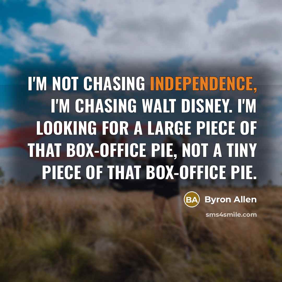 “I'm not chasing independence, I'm chasing Walt Disney. I'm looking…” quote by Byron Allen