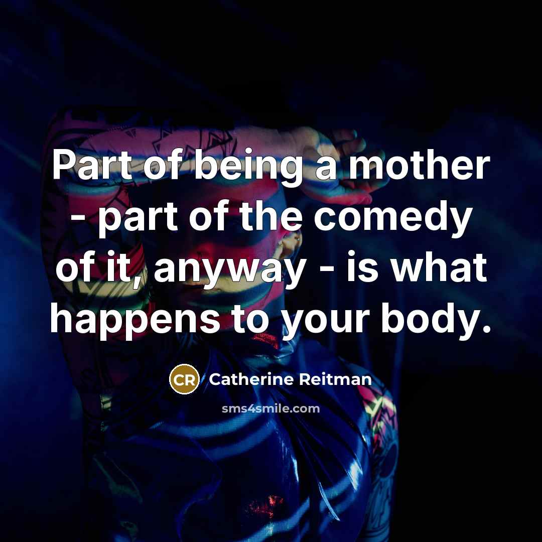 “Part of being a mother - part of the comedy…” quote by Catherine Reitman