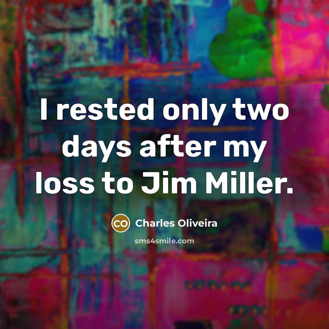 “I rested only two days after my loss to Jim…” quote by Charles Oliveira