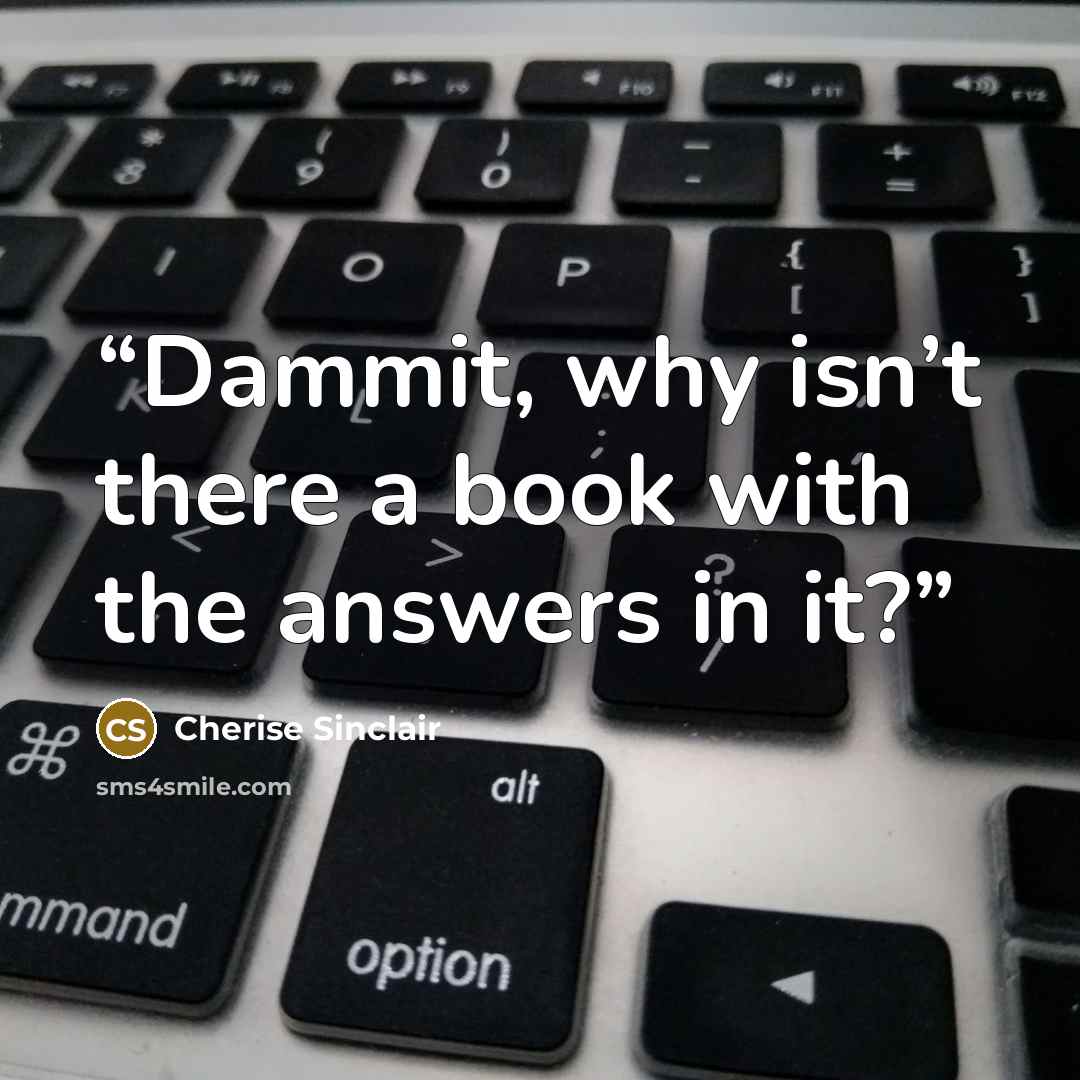 “Dammit, why isn’t there a book with the answers in it?” quote by Cherise Sinclair