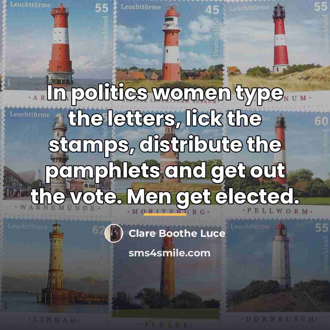“In politics women type the letters, lick the stamps, distribute…” quote by Clare Boothe Luce