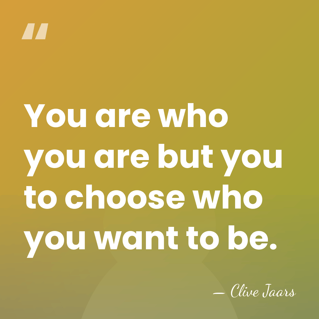 You are who you are but you to choose who you want&hellip; - Clive Jaars