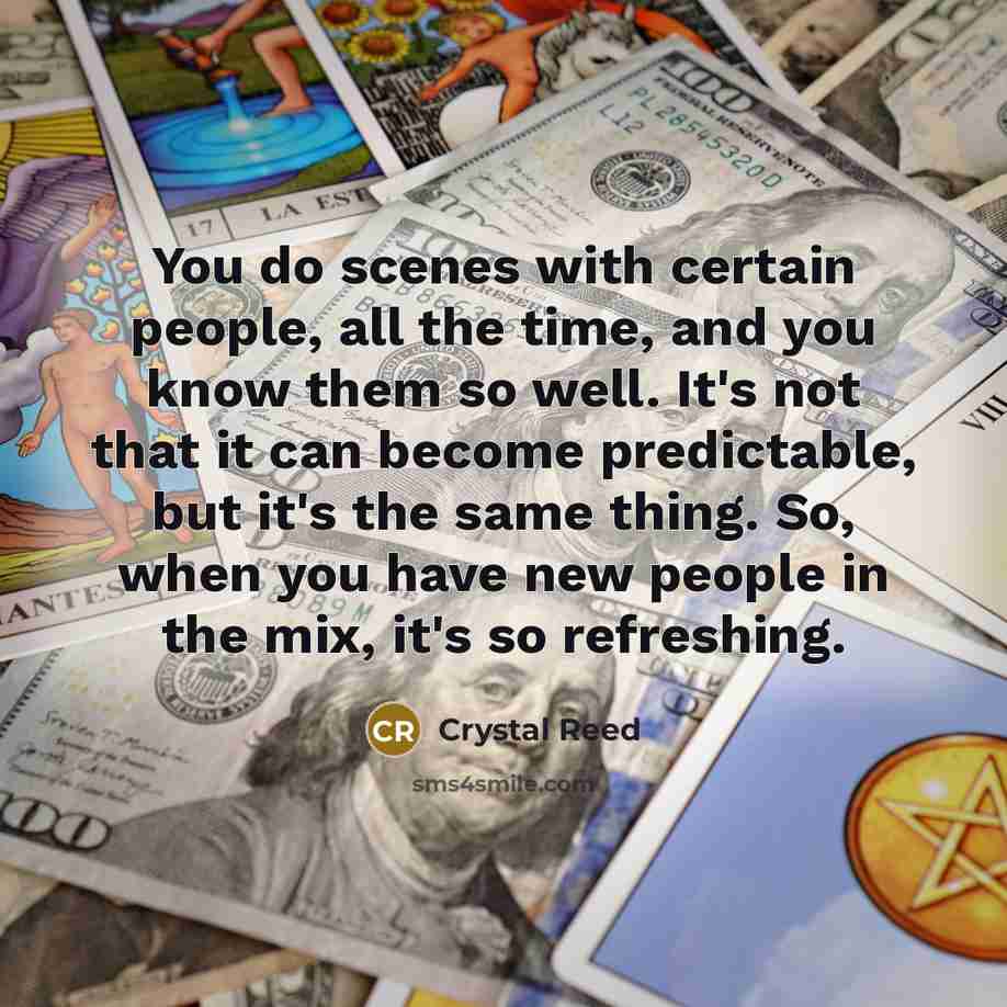 “You do scenes with certain people, all the time, and…” quote by Crystal Reed