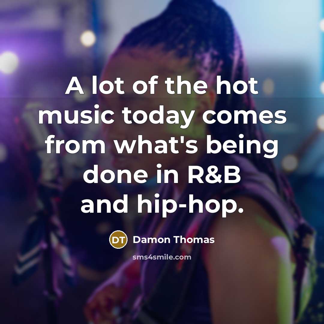 “A lot of the hot music today comes from what's…” quote by Damon Thomas