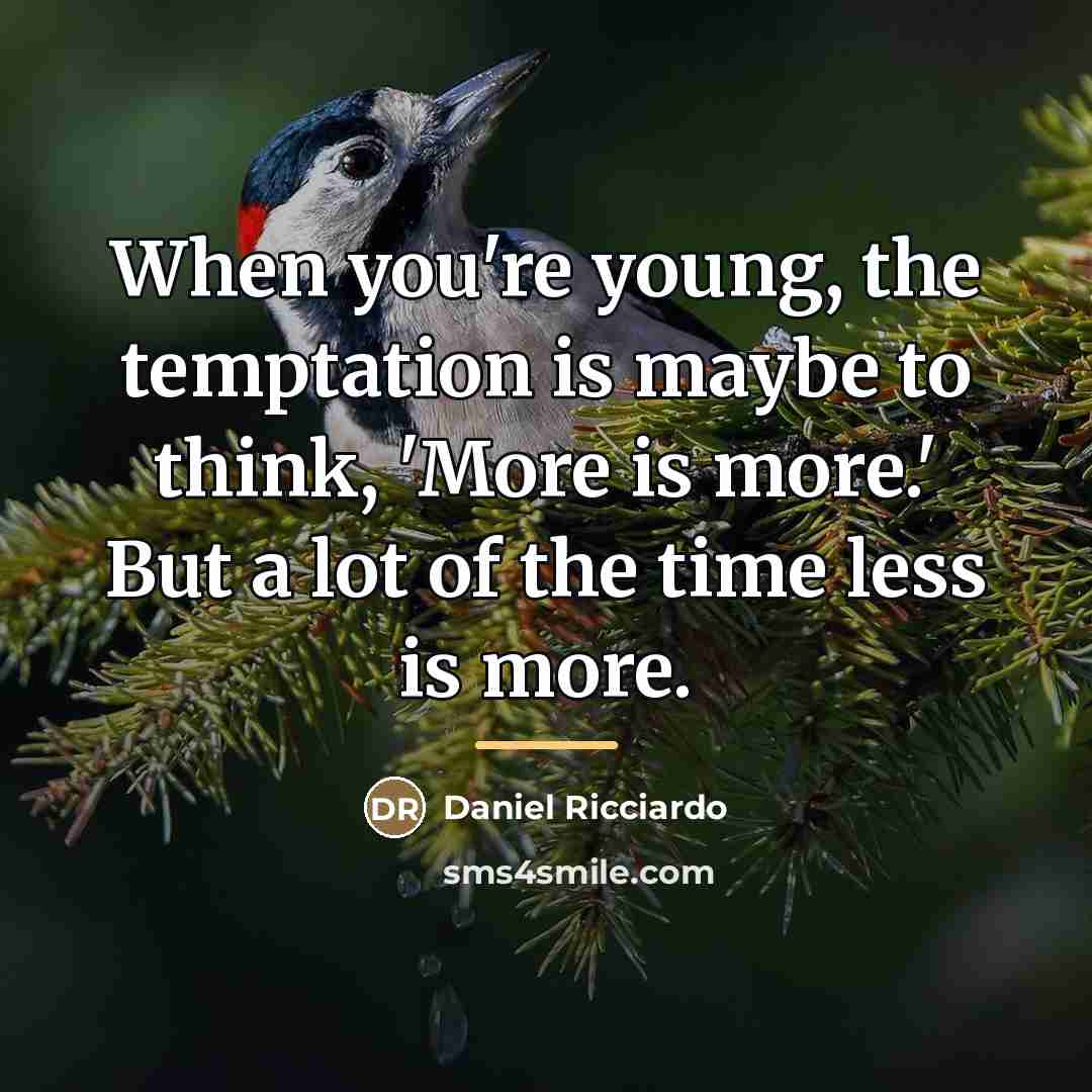 “When you're young, the temptation is maybe to think, 'More…” quote by Daniel Ricciardo