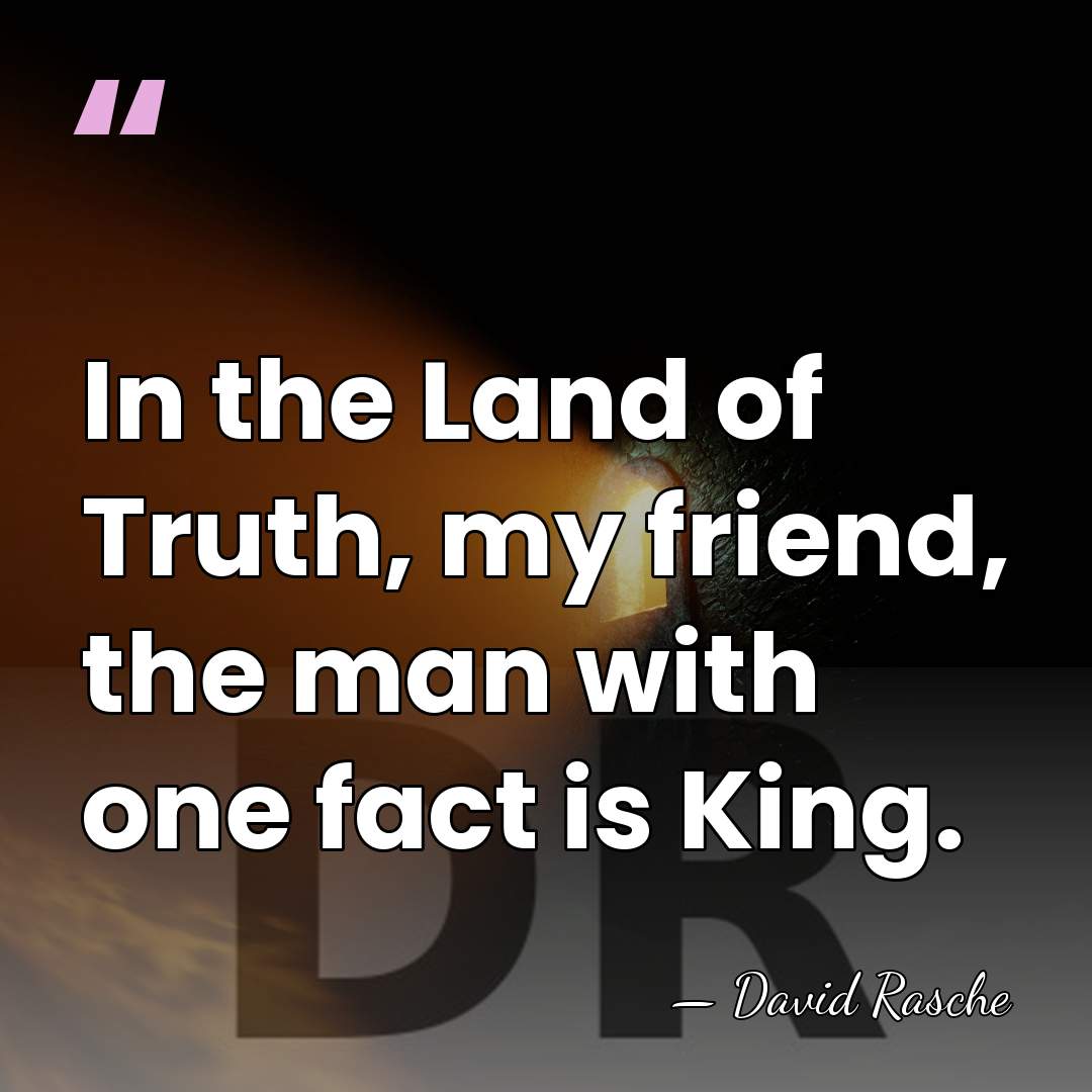 In the Land of Truth, my friend, the man with one fact&hellip; - David Rasche