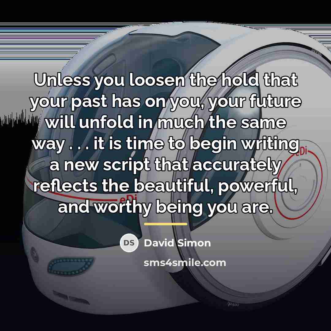 “Unless you loosen the hold that your past has on…” quote by David Simon