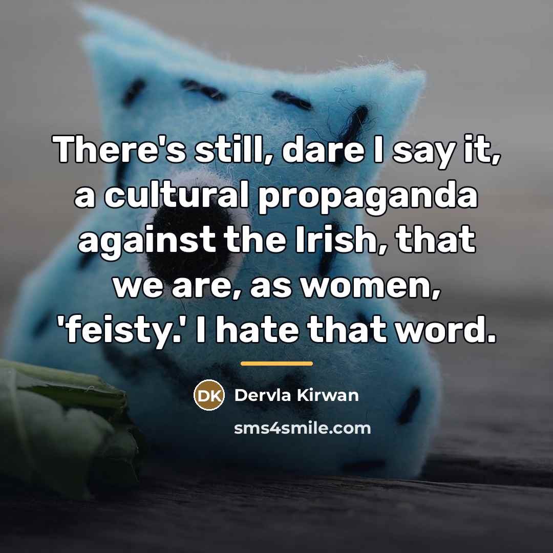 “There's still, dare I say it, a cultural propaganda against…” quote by Dervla Kirwan