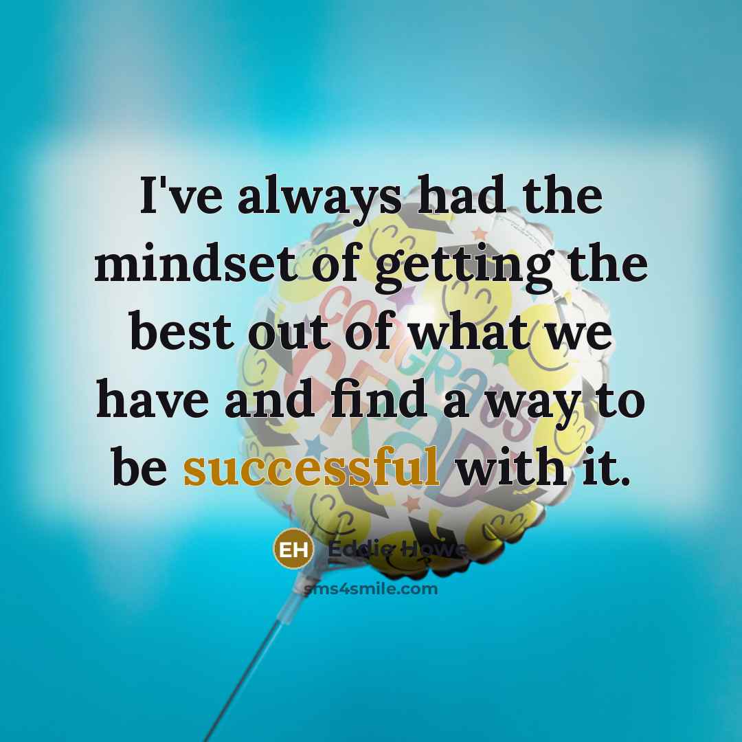 “I've always had the mindset of getting the best out…” quote by Eddie Howe