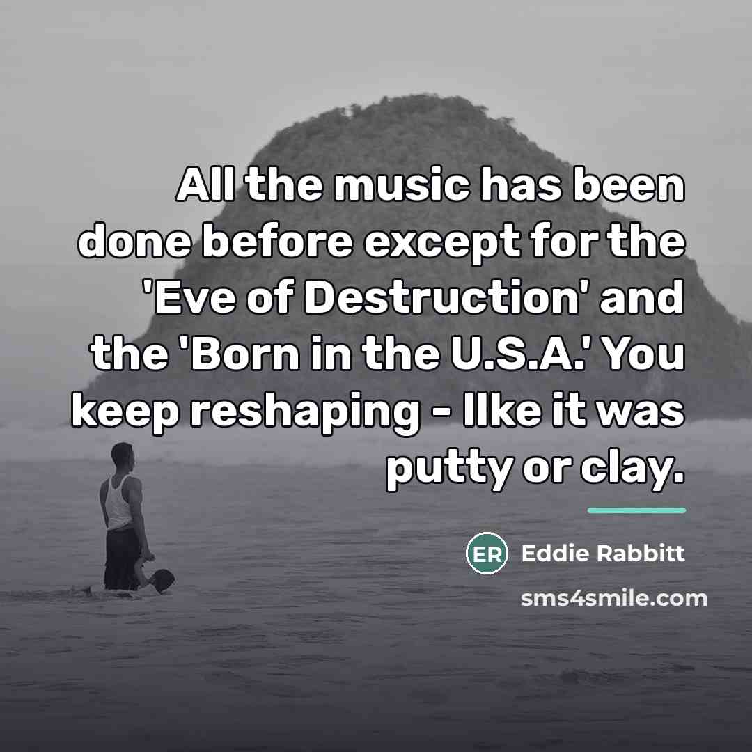 “All the music has been done before except for the…” quote by Eddie Rabbitt