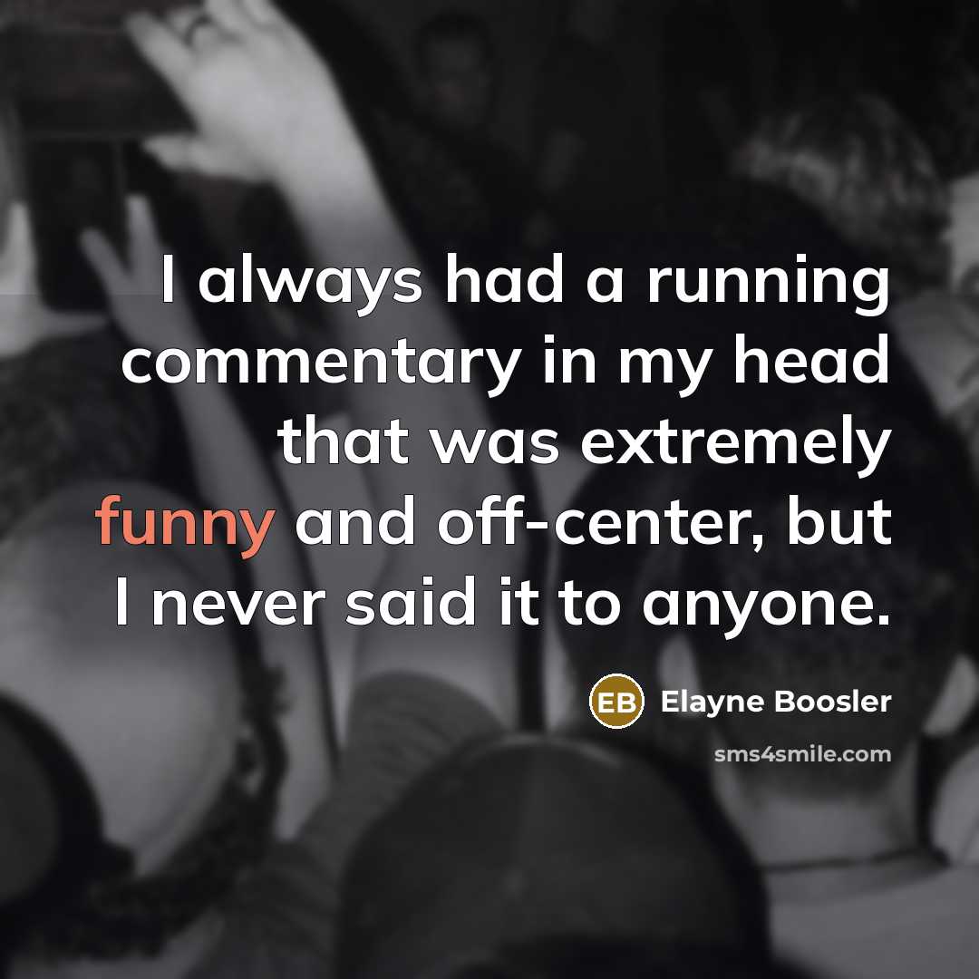 “I always had a running commentary in my head that…” quote by Elayne Boosler