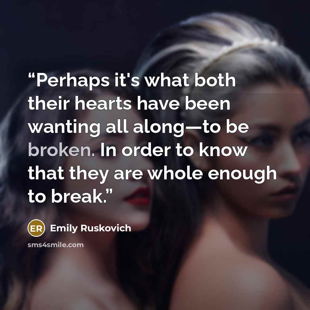 “Perhaps it's what both their hearts have been wanting all along—to be broken. In order to know that they are whole enough to break.” quote by Emily Ruskovich