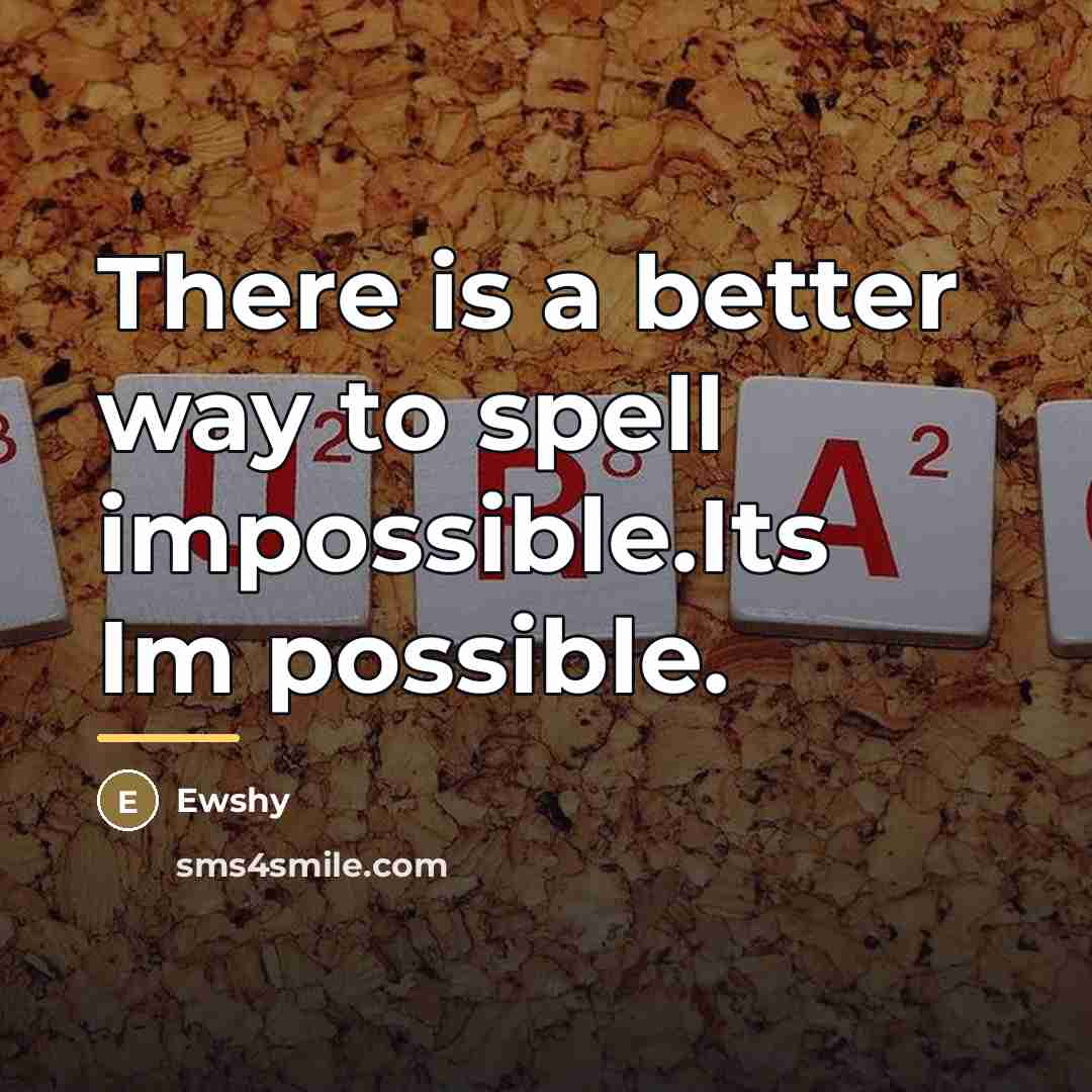 “There is a better way to spell impossible.Its Im possible.…” quote by Ewshy