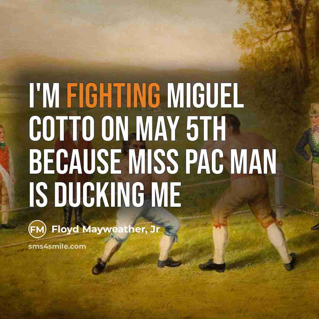 “I'm fighting Miguel Cotto on May 5th because Miss Pac…” quote by Floyd Mayweather, Jr