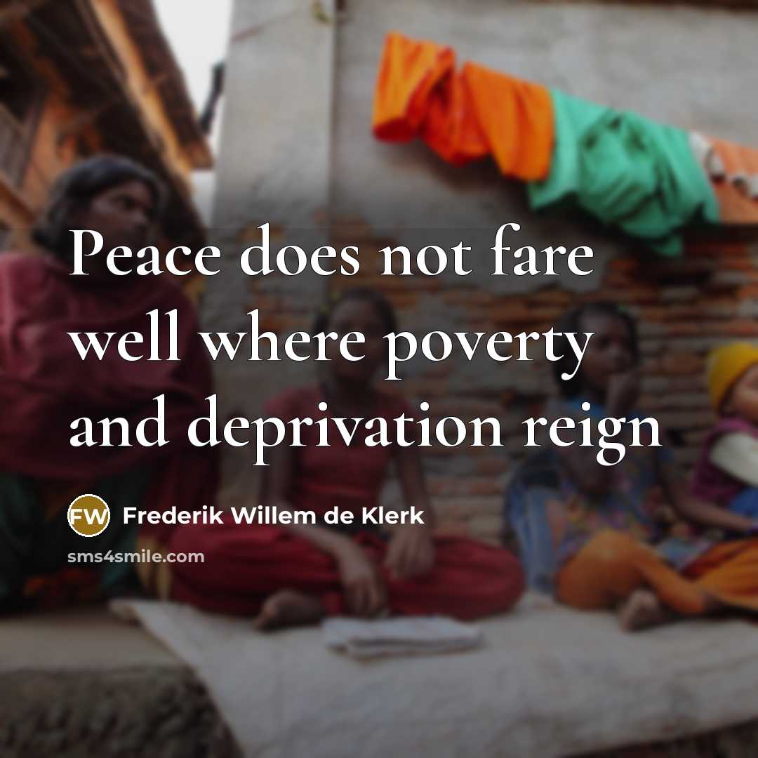 “Peace does not fare well where poverty and deprivation reign…” quote by Frederik Willem de Klerk