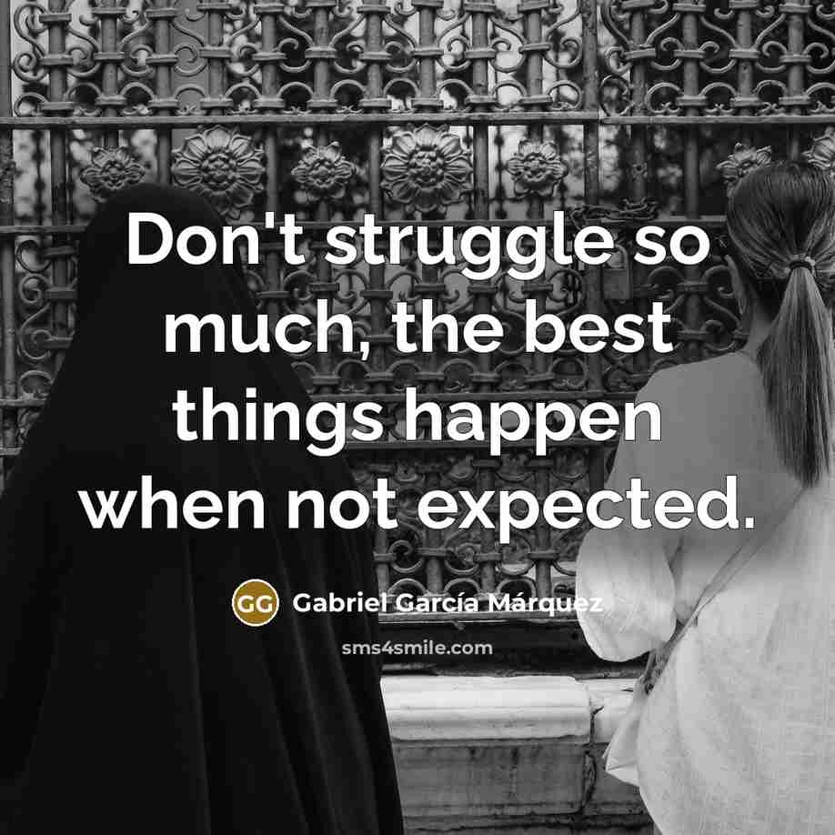 “Don't struggle so much, the best things happen when not…” quote by Gabriel Garcia Marquez