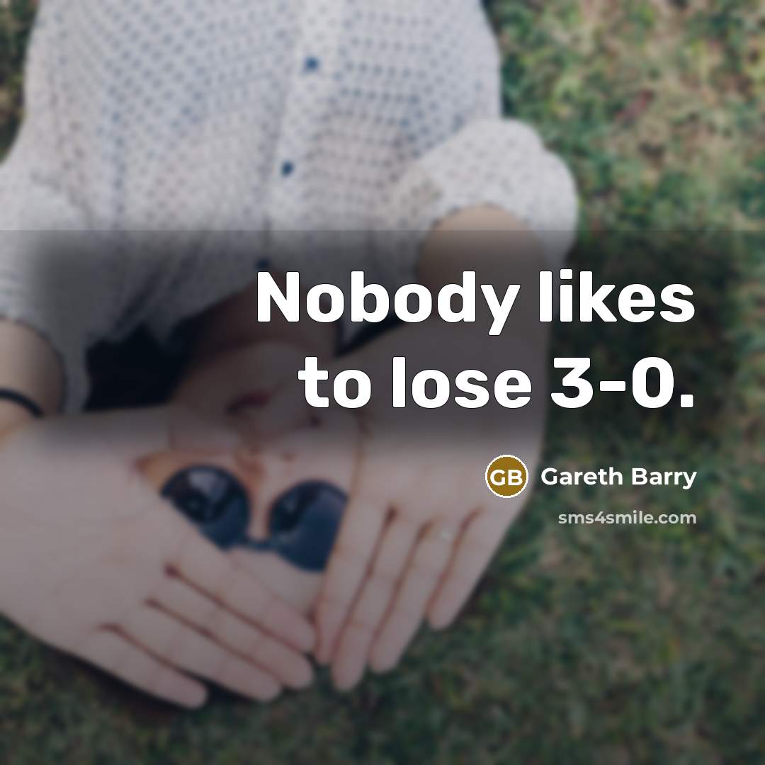 “Nobody likes to lose 3-0.…” quote by Gareth Barry
