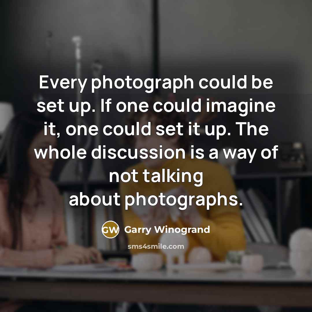 “Every photograph could be set up. If one could imagine…” quote by Garry Winogrand