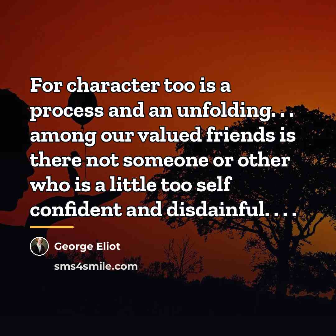 “For character too is a process and an unfolding. .…” quote by George Eliot