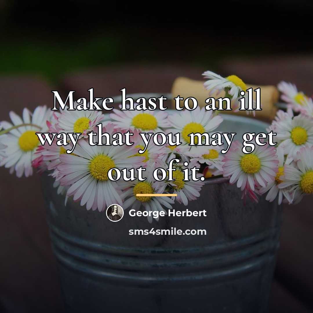 “Make hast to an ill way that you may get…” quote by George Herbert