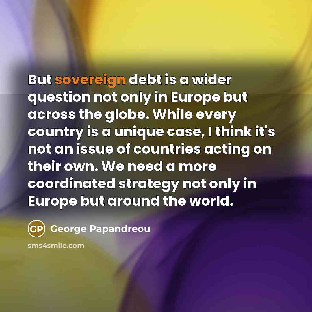 “But sovereign debt is a wider question not only in…” quote by George Papandreou