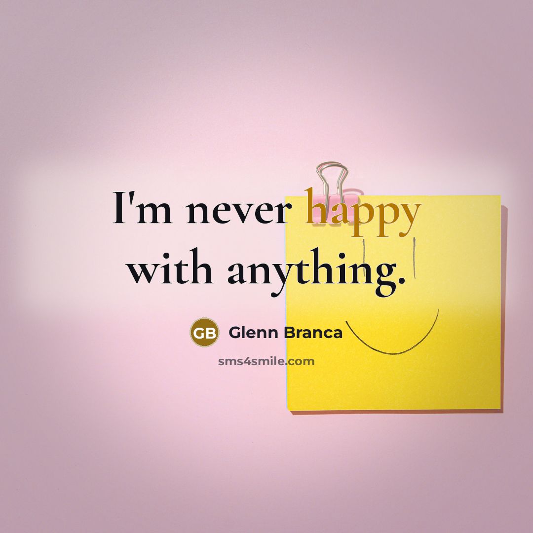 “I'm never happy with anything.…” quote by Glenn Branca