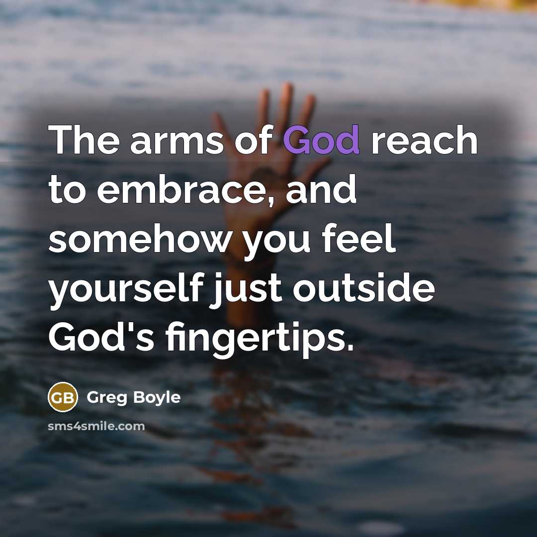 “The arms of God reach to embrace, and somehow you…” quote by Greg Boyle