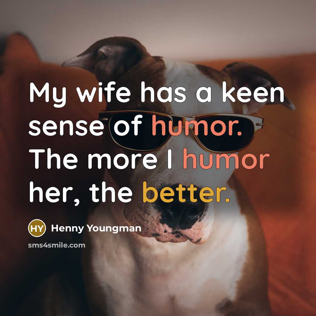 “My wife has a keen sense of humor. The more…” quote by Henny Youngman