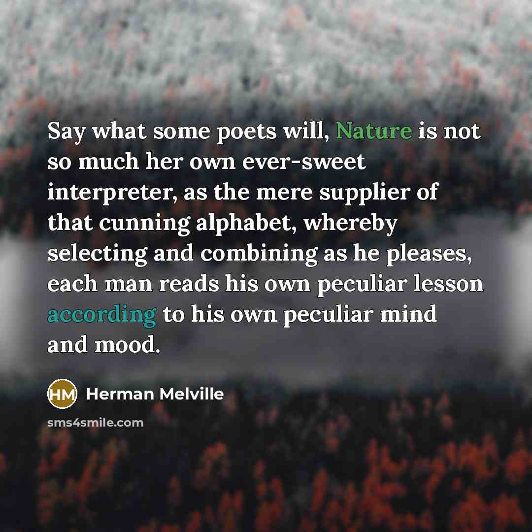 “Say what some poets will, Nature is not so much…” quote by Herman Melville