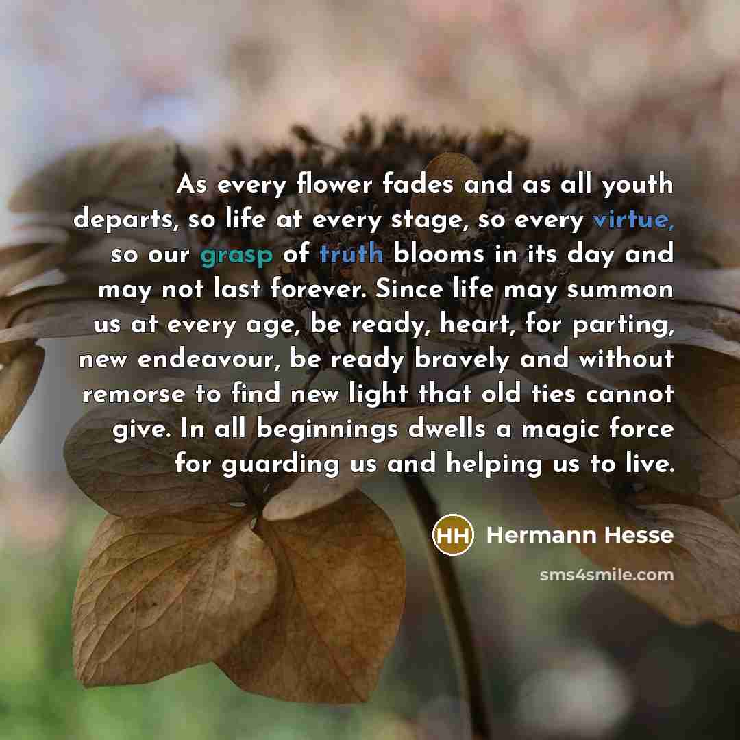 “As every flower fades and as all youth departs, so…” quote by Hermann Hesse