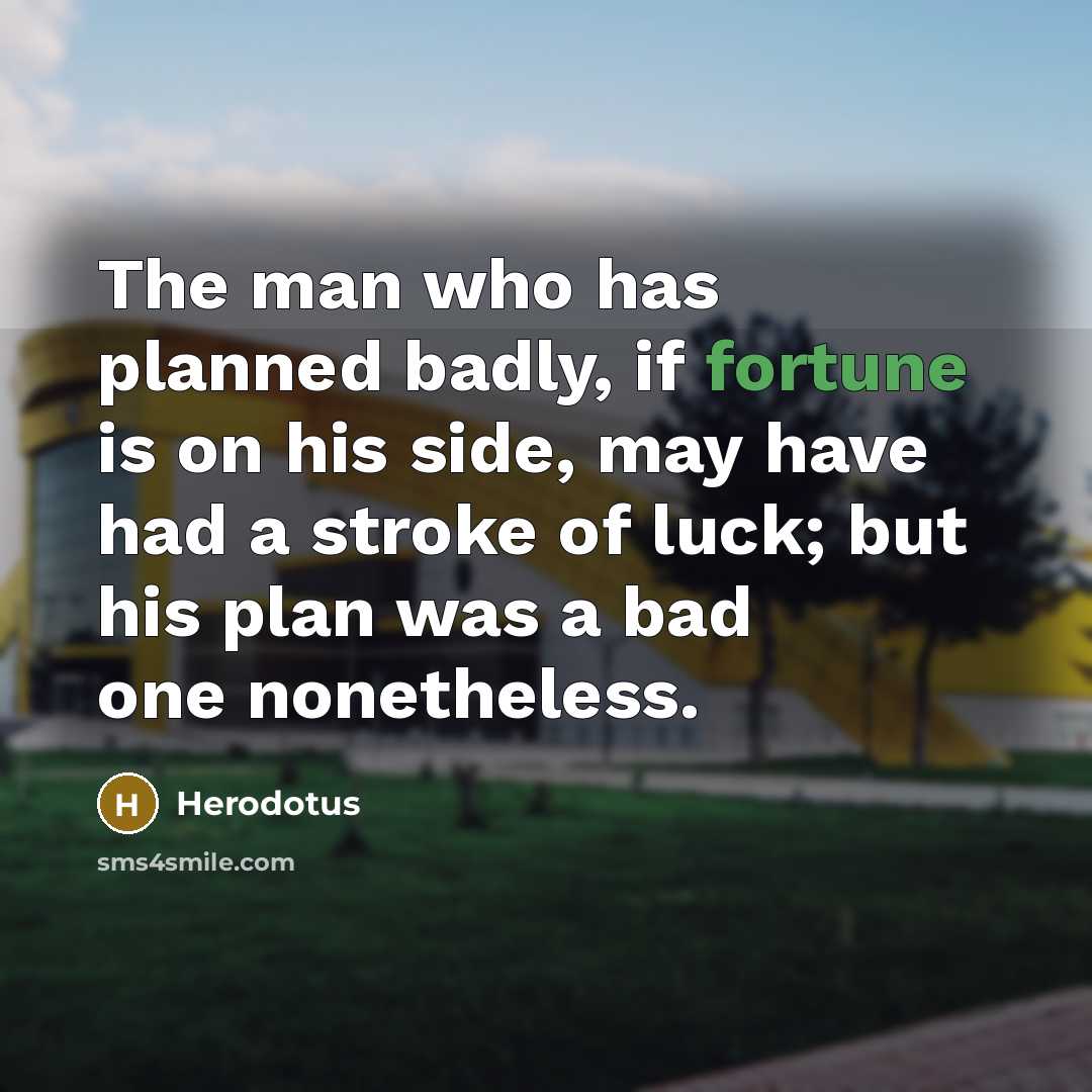 “The man who has planned badly, if fortune is on…” quote by Herodotus