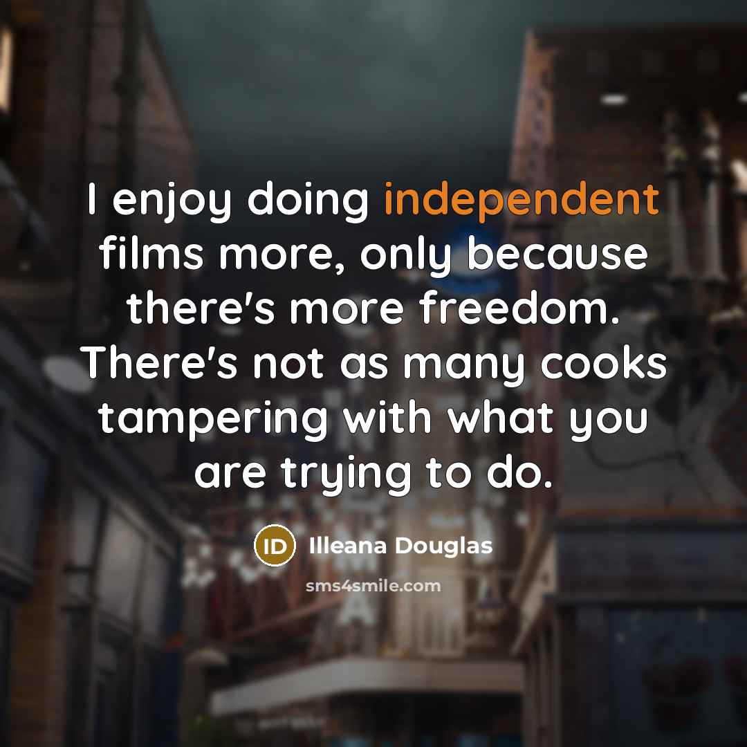 “I enjoy doing independent films more, only because there's more…” quote by Illeana Douglas