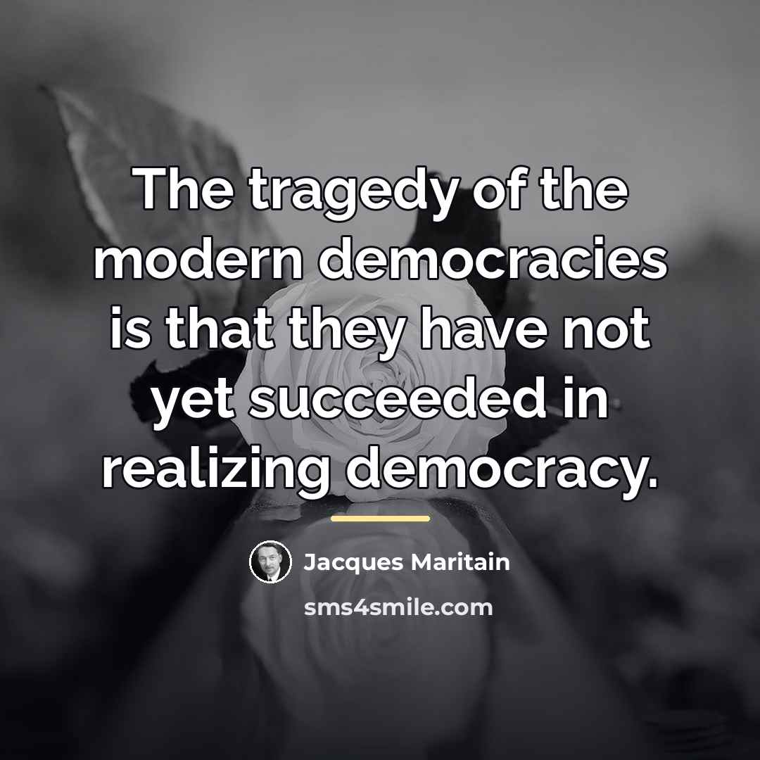 “The tragedy of the modern democracies is that they have…” quote by Jacques Maritain
