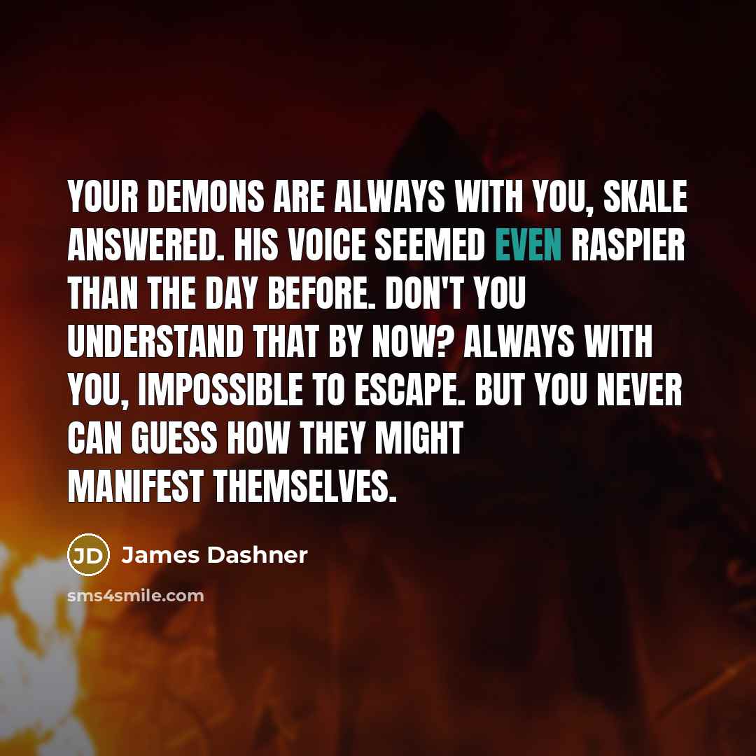 “Your demons are always with you, Skale answered. His voice…” quote by James Dashner