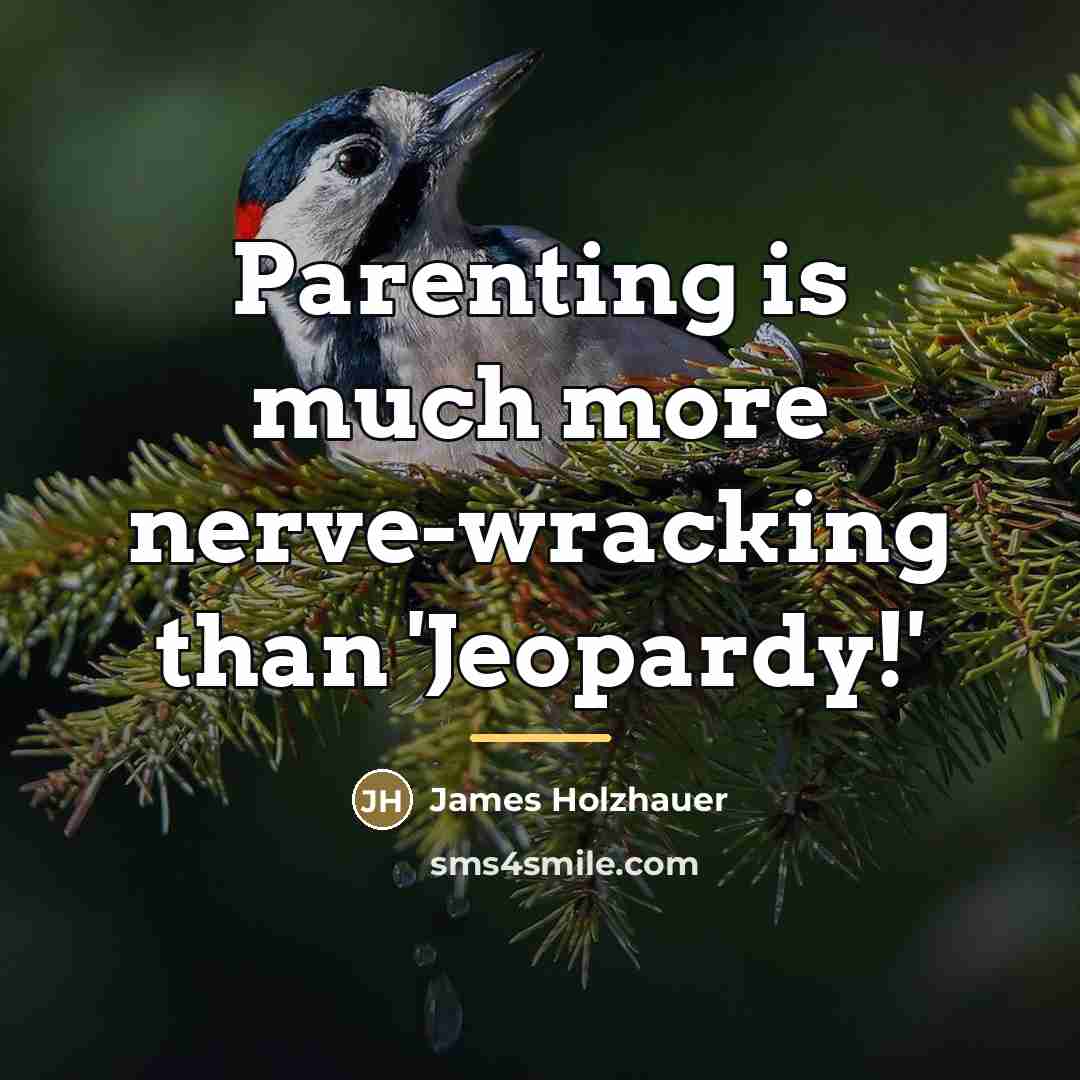 “Parenting is much more nerve-wracking than 'Jeopardy!'…” quote by James Holzhauer