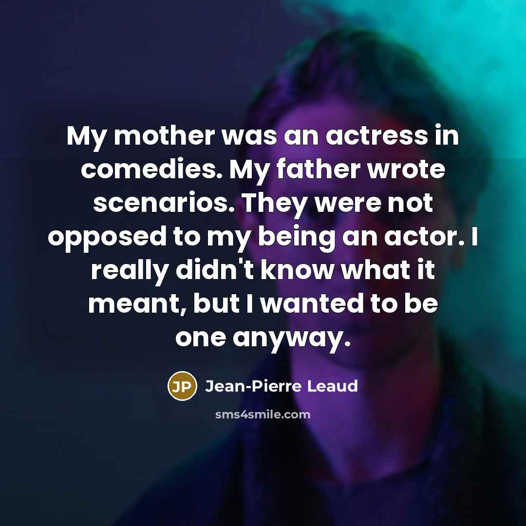 “My mother was an actress in comedies. My father wrote…” quote by Jean-Pierre Leaud