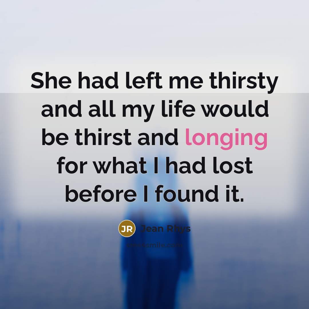 “She had left me thirsty and all my life would…” quote by Jean Rhys