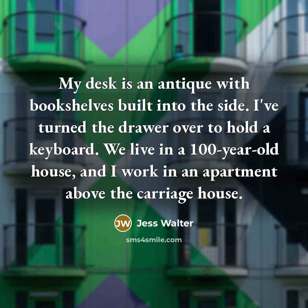 “My desk is an antique with bookshelves built into the…” quote by Jess Walter