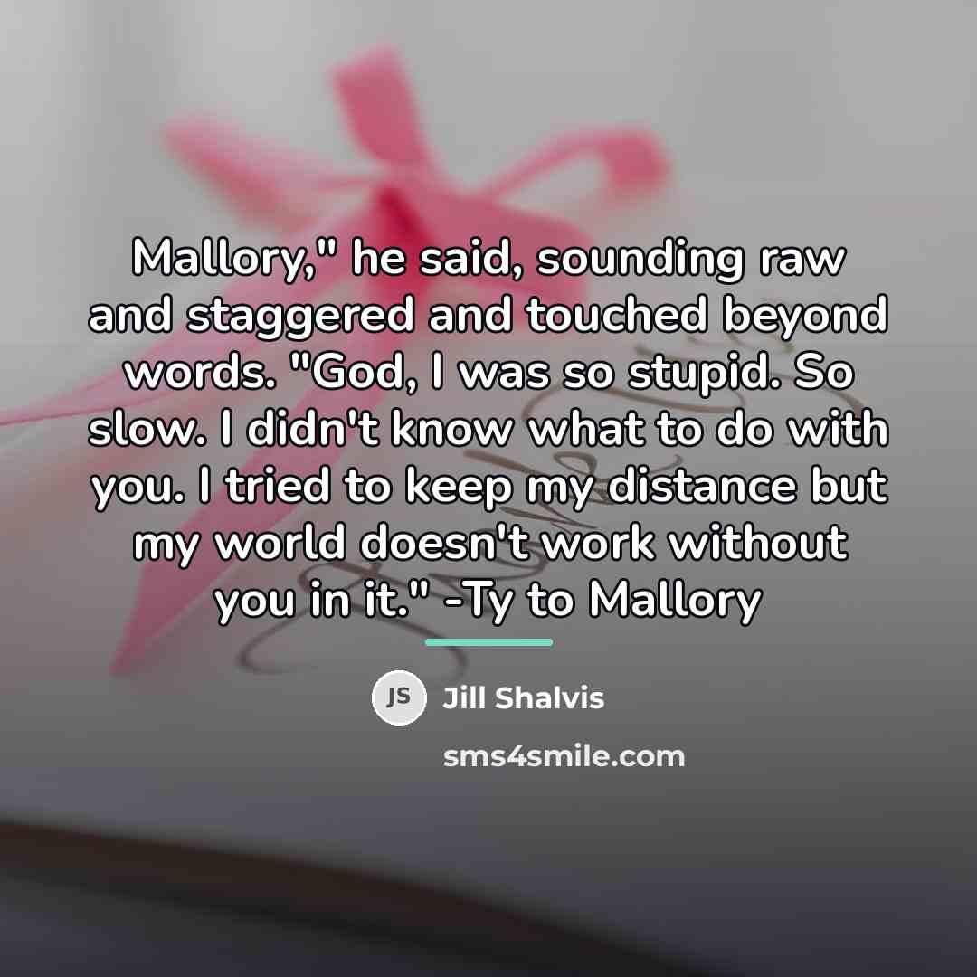 “Mallory," he said, sounding raw and staggered and touched beyond…” quote by Jill Shalvis
